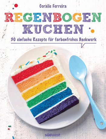 "Regenbogenkuchen - 30 einfache Rezepte für farbenfrohes Backwerk" von Coralie Ferreira